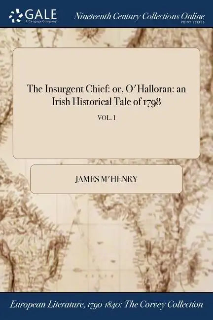 The Insurgent Chief: or, O'Halloran: an Irish Historical Tale of 1798; VOL. I - Paperback