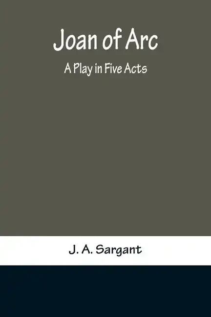 Joan of Arc: A Play in Five Acts - Paperback