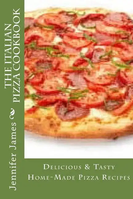 The Italian Pizza Cookbook - Delicious & Tasty Home-Made Pizza Recipes - Paperback