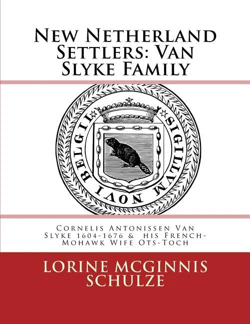 New Netherland Settlers: Cornelis Antonissen Van Slyke 1604-1676 & his French-Mohawk Wife Ots-Toch - Paperback