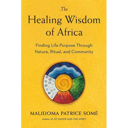 The Healing Wisdom of Africa: Finding Life Purpose Through Nature, Ritual, and Community - Paperback