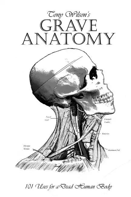 Grave Anatomy: 101 Uses for a Dead Human Body - Paperback