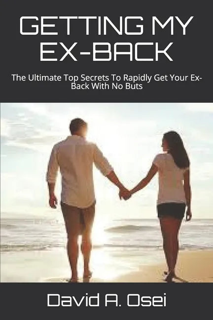 Getting My Ex-Back: The Ultimate Top Secrets To Rapidly Get Your Ex-Back With No Buts - Paperback