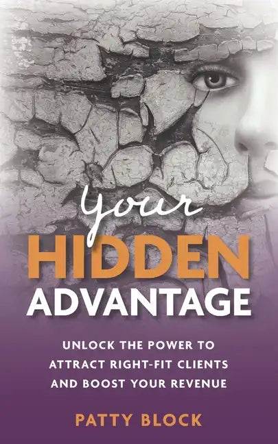 Your Hidden Advantage: Unlock the Power to Attract Right-fit Clients and Boost Your Revenue - Paperback