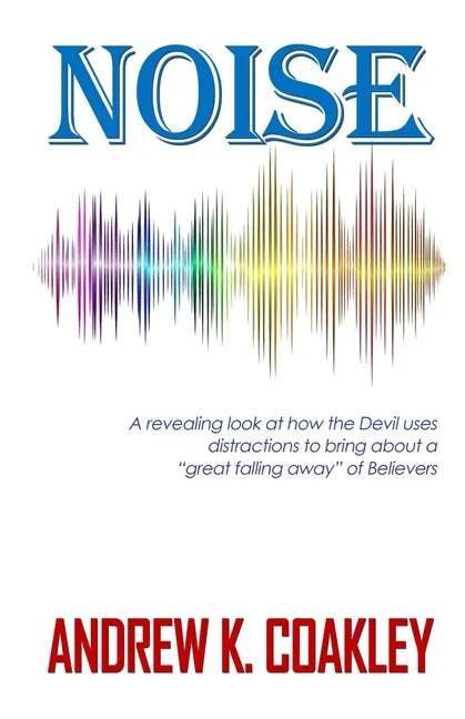 Noise: A revealing look at how the devil uses distractions to bring about "a great falling away" of Believers - Paperback