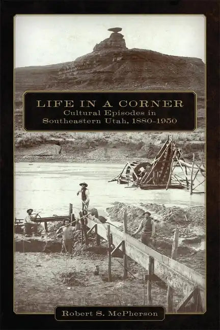 Life in a Corner: Cultural Episodes in Southeastern Utah, 1880-1950 - Paperback
