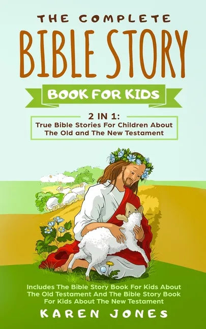The Complete Bible Story Book For Kids: True Bible Stories For Children About The Old and The New Testament Every Christian Child Should Know - Paperback