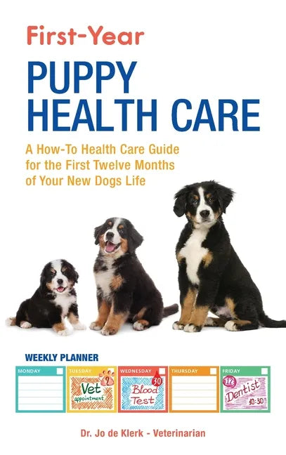 First-Year Puppy Health Care: A How-To Health Care Guide to for the First Twelve Months of Your New Dogs Life - Hardcover