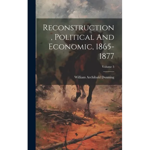 Reconstruction, Political And Economic, 1865-1877; Volume 3 - Hardcover