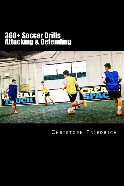 360+ Soccer Attacking & Defending Drills: Soccer Football Practice Drills For Youth Coaching & Skills Training - Paperback