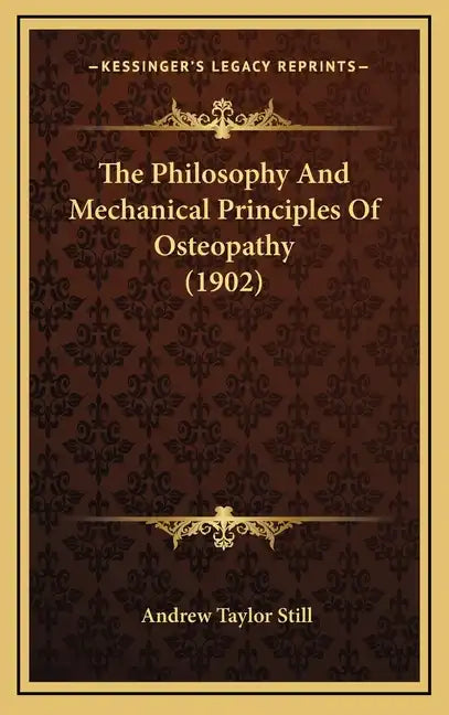 The Philosophy And Mechanical Principles Of Osteopathy (1902) - Hardcover