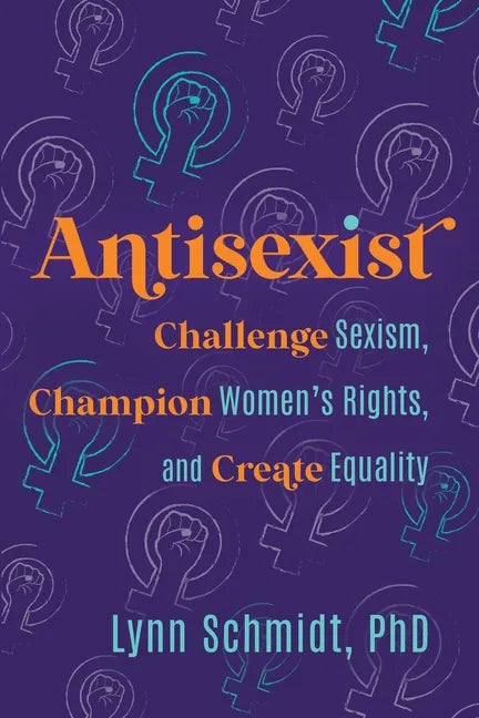 Antisexist: Challenge Sexism, Champion Women's Rights, and Create Equality - Paperback