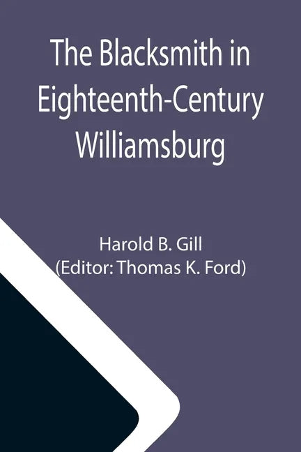 The Blacksmith in Eighteenth-Century Williamsburg; An Account of His Life & Times and of His Craft - Paperback