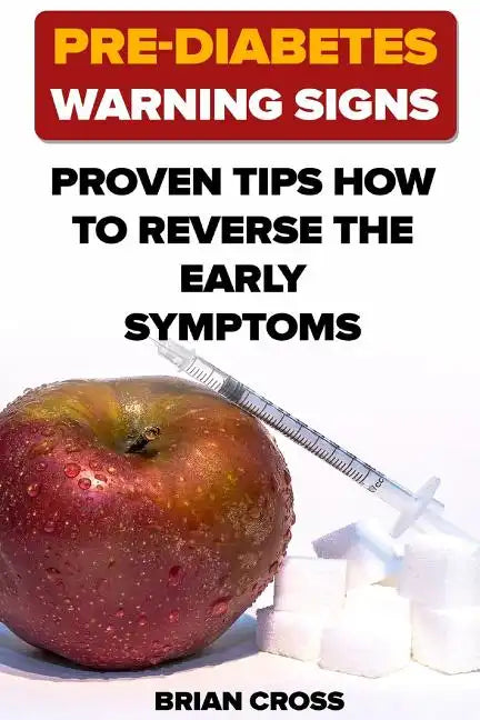 Pre-Diabetes Warning Signs: Proven Tips How to Reverse the Early Symptoms - Paperback