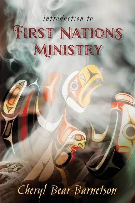 Introduction to First Nations Ministry: Centre for Pentecostal Theology Native North American Contextual Movement Series - Paperback