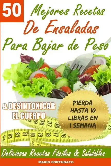 50 Mejores Recetas de Ensaladas Para Bajar de Peso y Desintoxicar el Cuerpo: Deliciosas Recetas Faciles y Saludables - Paperback