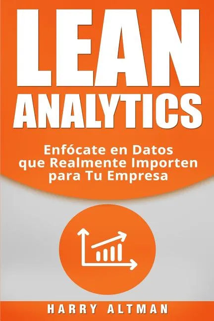 Lean Analytics: Enfócate en Datos que Realmente Importen para Tu Empresa - Paperback
