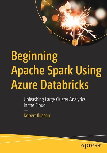 Beginning Apache Spark Using Azure Databricks: Unleashing Large Cluster Analytics in the Cloud - Paperback