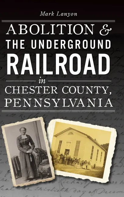 Abolition & the Underground Railroad in Chester County, Pennsylvania - Hardcover