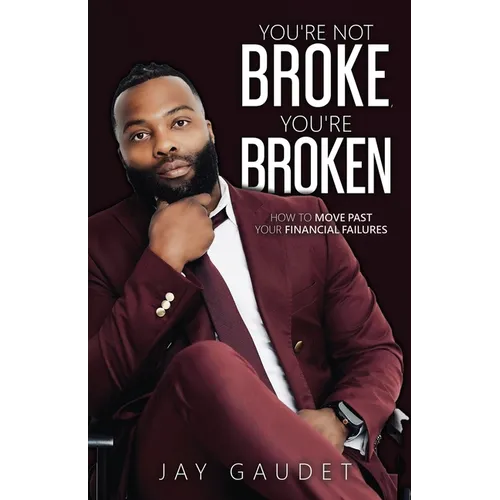 You're Not Broke, You're Broken: How To Move Past Your Financial Failures - Paperback