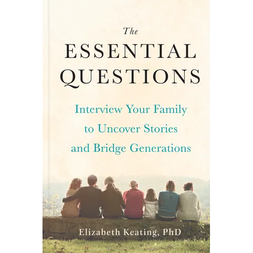 The Essential Questions: Interview Your Family to Uncover Stories and Bridge Generations - Hardcover