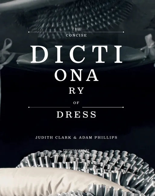 The Concise Dictionary of Dress: By Judith Clark & Adam Phillips - Hardcover