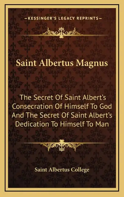 Saint Albertus Magnus: The Secret Of Saint Albert's Consecration Of Himself To God And The Secret Of Saint Albert's Dedication To Himself To Man - Hardcover