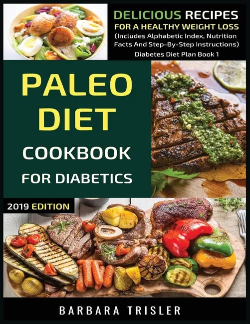 Paleo Diet Cookbook For Diabetics: Delicious Recipes For A Healthy Weight Loss (Includes Alphabetic Index, Nutrition Facts And Step-By-Step Instructio - Paperback