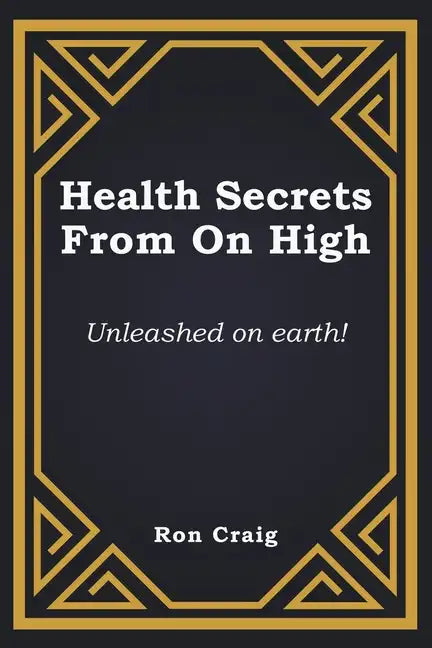 Health Secrets From On High: Unleashed on earth! - Paperback