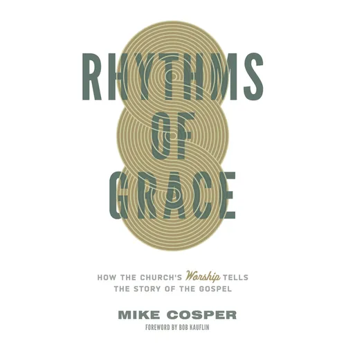 Rhythms of Grace: How the Church's Worship Tells the Story of the Gospel - Paperback