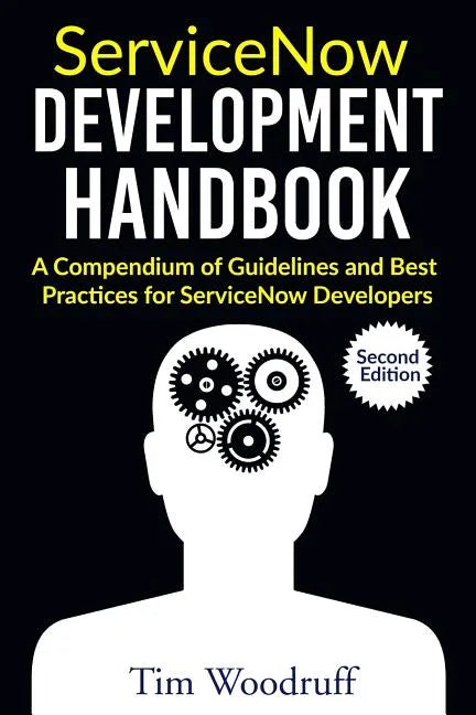 ServiceNow Development Handbook - Second Edition: A compendium of pro-tips, guidelines, and best practices for ServiceNow developers - Paperback