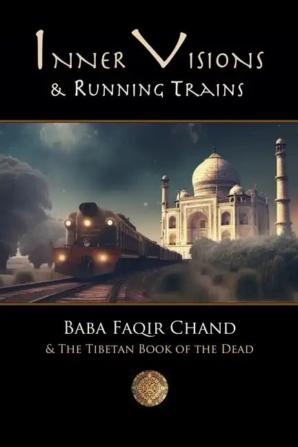 Inner Visions and Running Trains: Baba Faqir Chand and The Tibetan Book of the Dead - Paperback