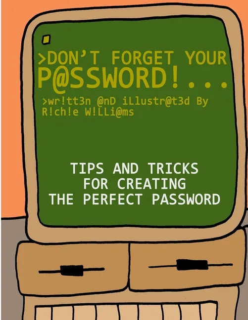 Don't Forget Your Password!: Tips and Tricks for Creating The Perfect Password - Paperback
