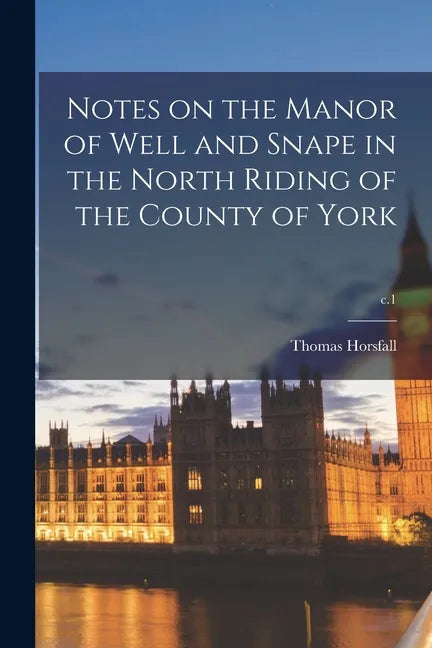 Notes on the Manor of Well and Snape in the North Riding of the County of York; c.1 - Paperback