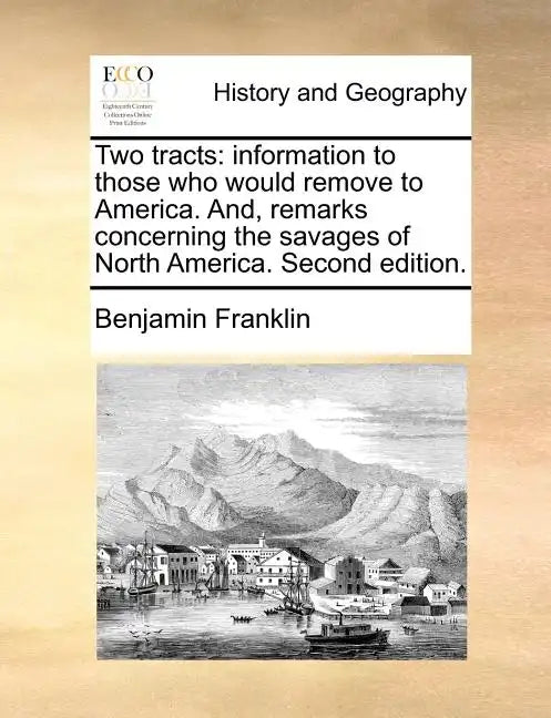 Two Tracts: Information to Those Who Would Remove to America. And, Remarks Concerning the Savages of North America. Second Edition - Paperback
