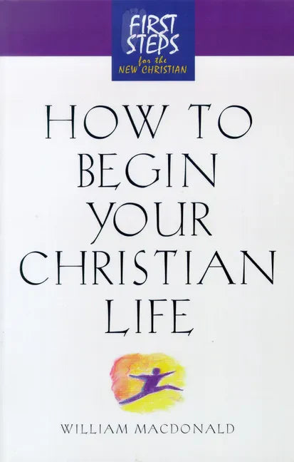 How to Begin Your Christian Life: First Steps for the New Christian - Paperback