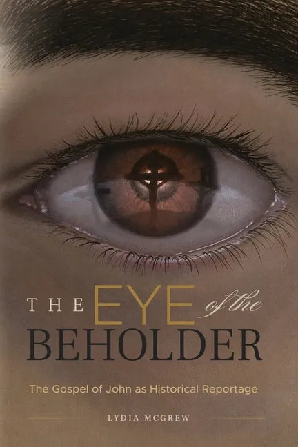 The Eye of the Beholder: The Gospel of John as Historical Reportage - Paperback
