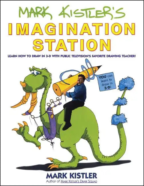 Mark Kistler's Imagination Station: Learn How to Draw in 3-D with Public Television's Favorite Drawing Teacher - Paperback