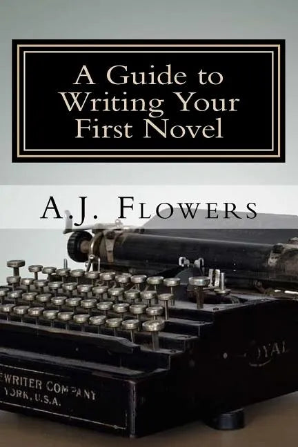 A Guide to Writing Your First Novel: A Comprehensive Roadmap to Jumpstart Your Writing Career - Paperback