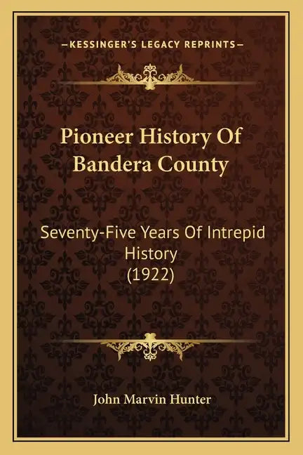 Pioneer History Of Bandera County: Seventy-Five Years Of Intrepid History (1922) - Paperback