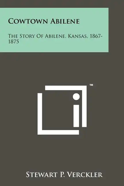 Cowtown Abilene: The Story Of Abilene, Kansas, 1867-1875 - Paperback