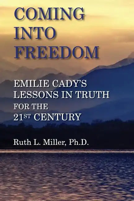 Coming Into Freedom--Emilie Cady's Lessons in Truth for the 21st Century - Paperback
