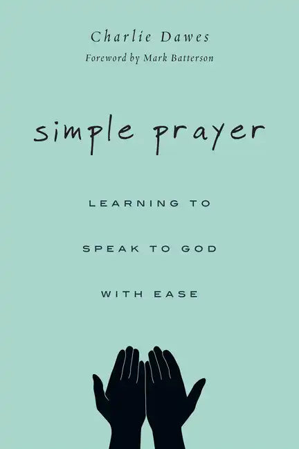 Simple Prayer: Learning to Speak to God with Ease - Paperback