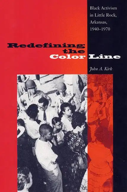 Redefining the Color Line: Black Activism in Little Rock, Arkansas, 1940-1970 - Paperback