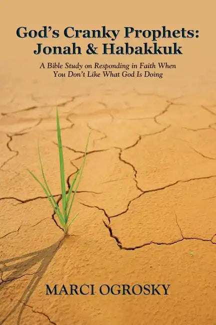 God's Cranky Prophets: Jonah & Habakkuk: A Bible Study on Responding in Faith When You Don't Like What God Is Doing - Paperback