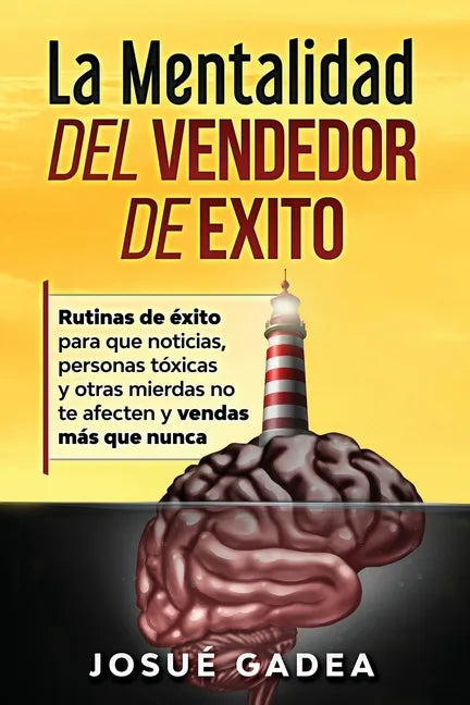 La Mentalidad del Vendedor de Exito. Rutinas de éxito para que noticias, personas tóxicas y otras mierdas no te afecten y vendas más que nunca - Paperback
