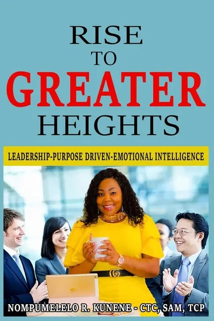 Rise to Greater Heights: Leadership-Purpose Driven-Emotional Intelligence - Paperback