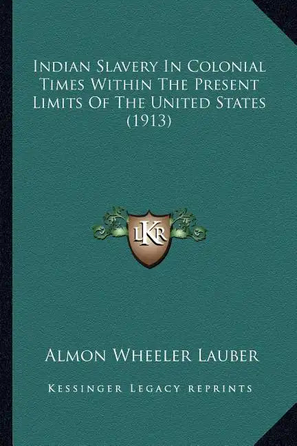 Indian Slavery In Colonial Times Within The Present Limits Of The United States (1913) - Paperback