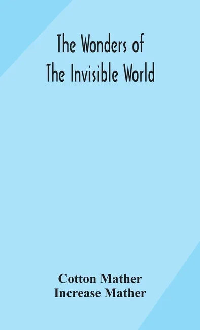 The wonders of the invisible world: being an account of the tryals of several witches lately executed in New England: to which is added: A farther acc - Hardcover