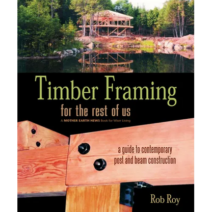 Timber Framing for the Rest of Us: A Guide to Contemporary Post and Beam Construction - Paperback